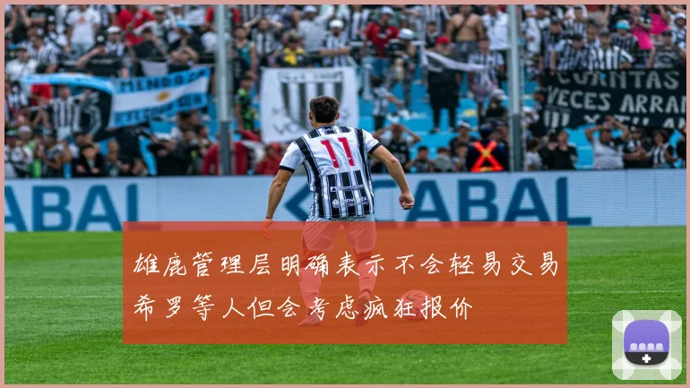 雄鹿管理层明确表示不会轻易交易希罗等人但会考虑疯狂报价